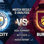 Man City vs Burnley Result, Goals, Stats & Match Report
